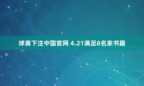 球赛下注中国官网 4.21满足8名家书籍