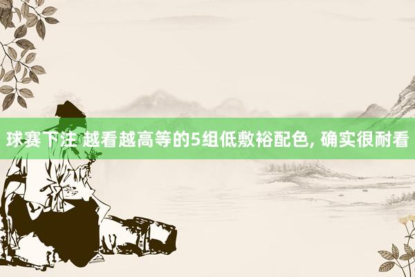 球赛下注 越看越高等的5组低敷裕配色, 确实很耐看